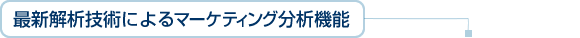 最新解析技術によるマーケティング分析機能